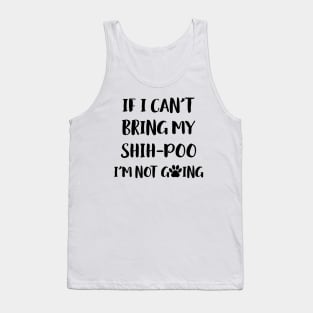 If I Can't Bring My Shih Poo I'm Not Going Tank Top